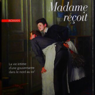 Madame reçoit - La vie intime d'une gouvernante dans le Nord au XIXe siècle