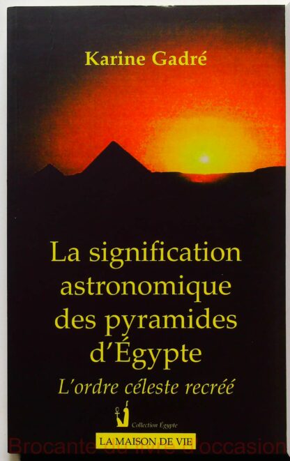 La Signification Astronomique Des Pyramides D Egypte - L Ordre Celeste Recree-