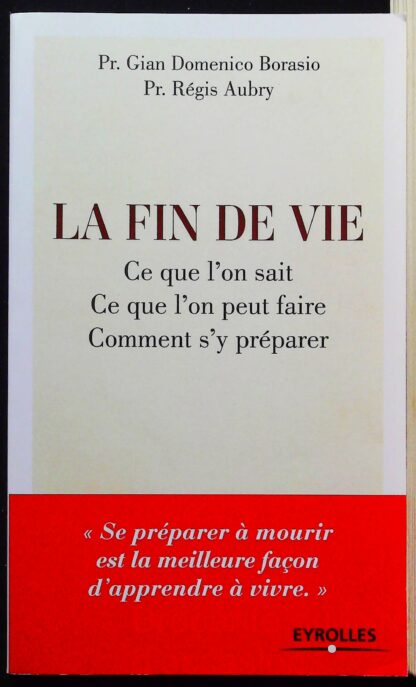 La fin de vie - Ce que l'on sait, ce que l'on peut faire, comment s'y préparer-