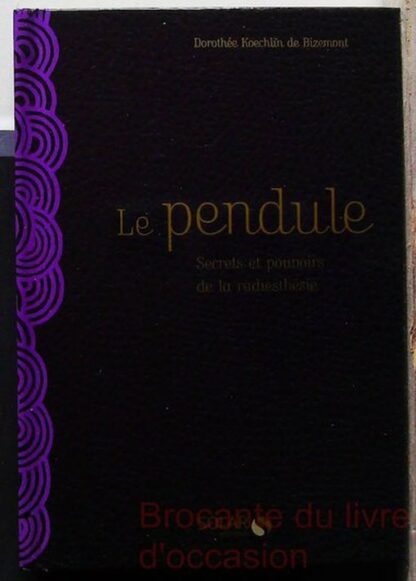 Le Pendule - Secrets Et Pouvoirs De La Radiesthésie-