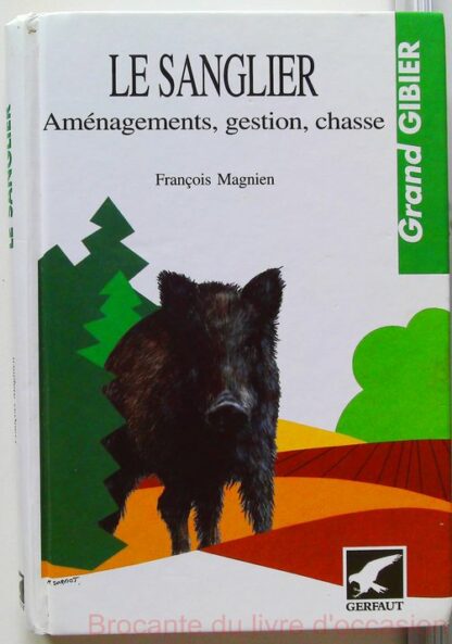 Le Sanglier. Amenagements, Gestion, Chasse-