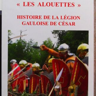 Les alouettes - Histoire de la légion gauloise de César-