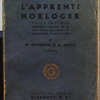 A.B.C. (abc) DE L' APPRENTI HORLOGER Guide pratique conduisant l'apprenti par la main depuis son entrée en apprentissage jusqu'à la sortie.