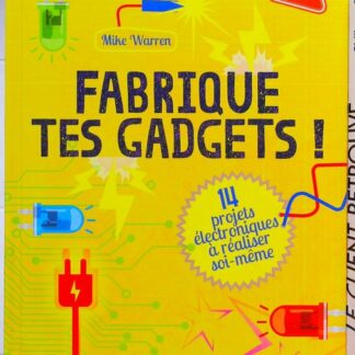 Fabrique tes gadgets ! - 14 Projets Electroniques A Réaliser Soi Meme