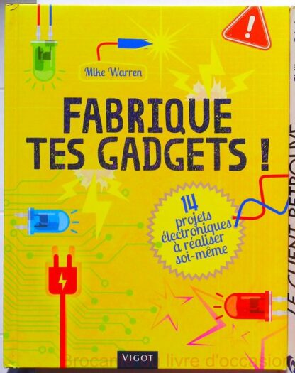 Fabrique tes gadgets ! - 14 Projets Electroniques A Réaliser Soi Meme