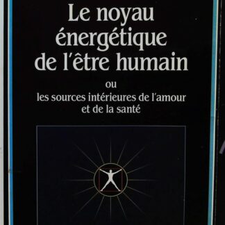 Le noyau énergétique de l'être humain - ou les sources intérieures de l'amour et de la santé +feuillet prise de notes