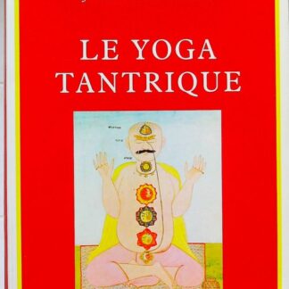 Le yoga tantrique – Sa métaphysique, ses pratiques