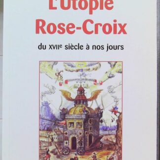 L'Utopie Rose-Croix, du XVIIe siècle à nos jours