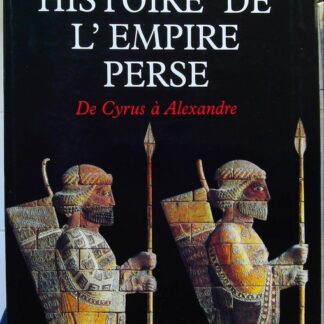 Histoire de l'Empire perse De Cyrus à Alexandre