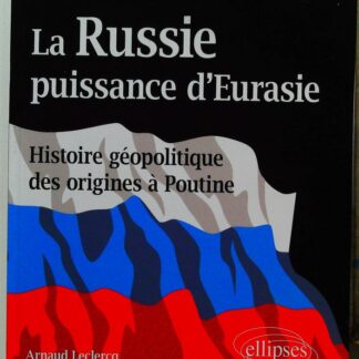 La Russie, puissance d’Eurasie (Histoire géopolitique des origines à Poutine)