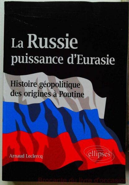 La Russie, puissance d’Eurasie (Histoire géopolitique des origines à Poutine)