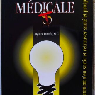La Mafia Medicale. Comment S'En Sortir Et Retrouver Sante Et Prosperite