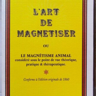 L'art de magnétiser ou le magnétisme animal - considéré sous le point de vue théorique, pratique et thérapeutique