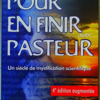 Pour en finir avec Pasteur - Un siècle de mystification scientifique