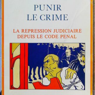 Punir le crime - La repression judiciaire depuis le code pénal