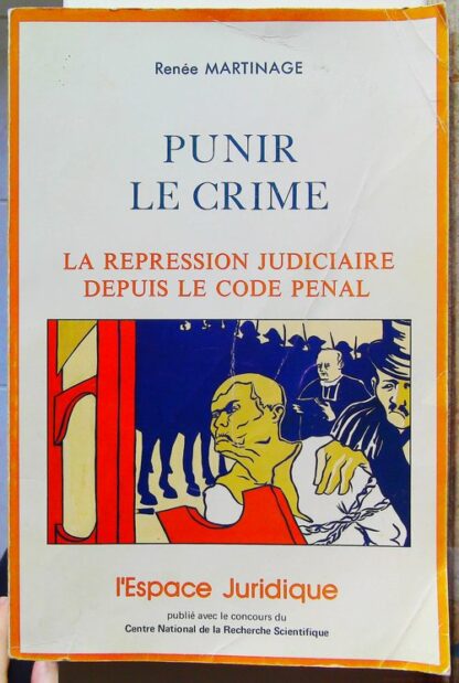 Punir le crime - La repression judiciaire depuis le code pénal