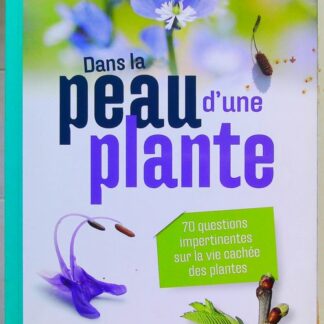 Dans la peau d'une plante - 70 Questions Impertinentes Sur La Vie Cachée Des Plantes