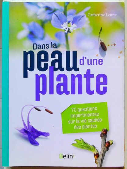 Dans la peau d'une plante - 70 Questions Impertinentes Sur La Vie Cachée Des Plantes