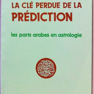 La cle perdue de la prediction - les parts arabes en astrologie-