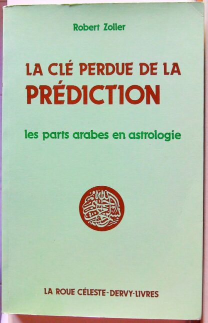 La cle perdue de la prediction - les parts arabes en astrologie-