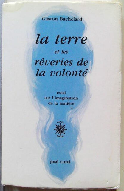 La Terre et les rêveries de la volonté - Essai sur l'imagination de la matière