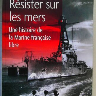 Résister sur les mers - Une histoire de la Marine française libre