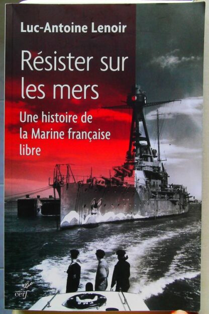 Résister sur les mers - Une histoire de la Marine française libre