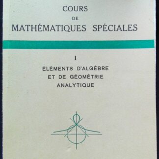 Cours De Mathematiques Speciales. Tome I. Elements D'Algebre Et De Geometrie Analytique.