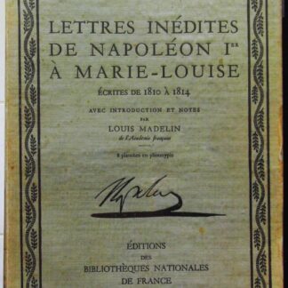 Lettres inédites de Napoléon 1er à Marie-Louise. Ecrites de 1810 à 1814. Avec introduction et notes par Louis Madelin. 8 planches en phototypie.