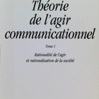 Théorie de l'agir communicationnel, tome 1-1 Rationnalité de l'action et rationnalisation de la socié