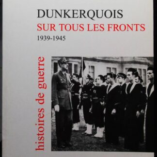 Dunkerquois sur tous les fronts 1939-1945
