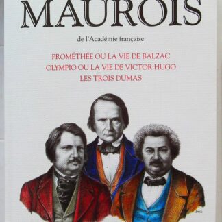 Prométhée, ou la vie de Balzac. Olympio, ou la vie de Victor Hugo. Les trois Dumas