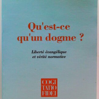 Qu'est-ce qu'un dogme - Liberté évangélique et vérité normative