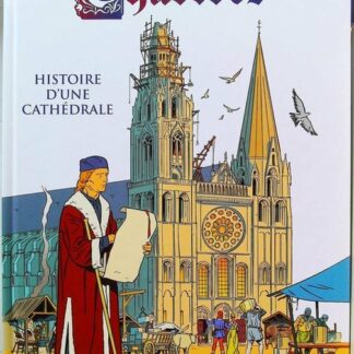 Chartres - Histoire d'une cathédrale