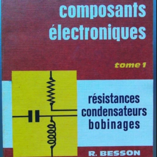 Technologie Des Composants Electroniques Resistances Condensateurs Bobinages - Tome 1